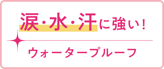 涙 水 汗に強い!ウォータープルーフ